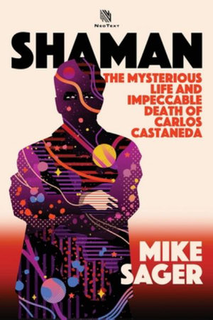 Shaman : The Mysterious Life and Impeccable Death of Carlos Castaneda - Mike Sager