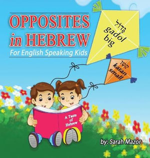 Opposites in Hebrew for English-Speaking Kids : A Taste of Hebrew for English-Speaking Kids - Sarah Mazor