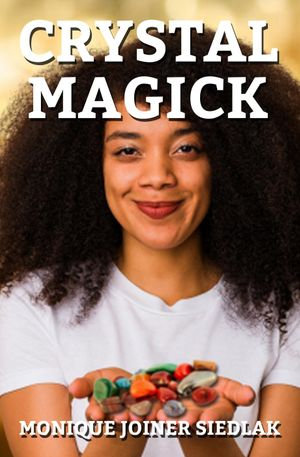 Crystal Magick : Practical Magick, #13 - Monique Joiner Siedlak