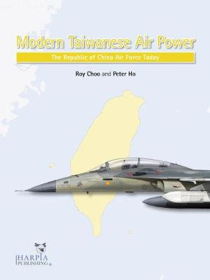 Modern Taiwanese Air Power : The Republic of China Air Force Today - ROY CHOO