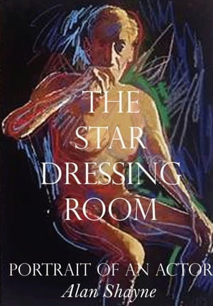 The Star Dressing Room : Portrait of an Actor - Alan Shayne