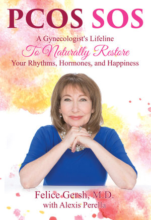 PCOS SOS : A Gynecologist's Lifeline To Naturally Restore Your Rhythms, Hormones, and Happiness - M.D. Felice Gersh