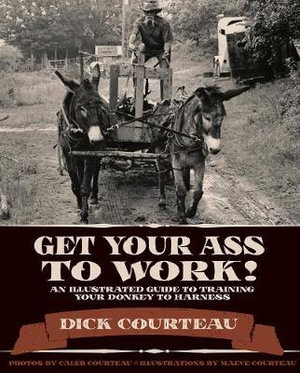 Get Your Ass to Work! : An Illustrated Guide to Training Your Donkey to Harness - Dick Courteau