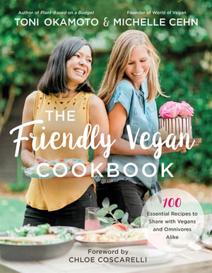 The Friendly Vegan Cookbook : 100 Essential Recipes to Share with Vegans and Omnivores Alike - Michelle Cehn