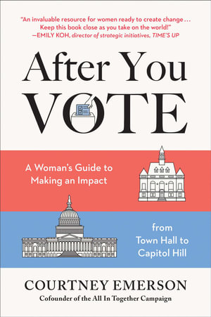 After You Vote : A Woman's Guide to Making an Impact, from Town Hall to Capitol Hill - Courtney Emerson