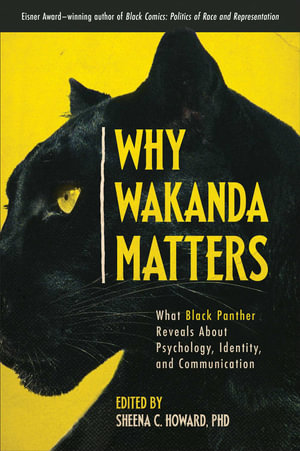 Why Wakanda Matters : What Black Panther Reveals About Psychology, Identity, and Communication - Sheena C. Howard