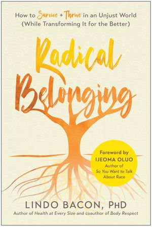 Radical Belonging : How to Survive and Thrive in an Unjust World (While Transforming it for the Better) - Lindo Bacon