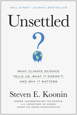 Unsettled : What Climate Science Tells Us, What It Doesn't, and Why It Matters - Steven E. Koonin