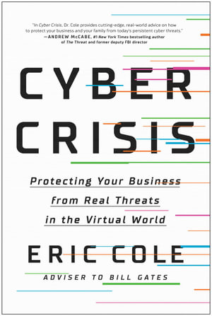 Cyber Crisis : Protecting Your Business from Real Threats in the Virtual World - Eric Cole