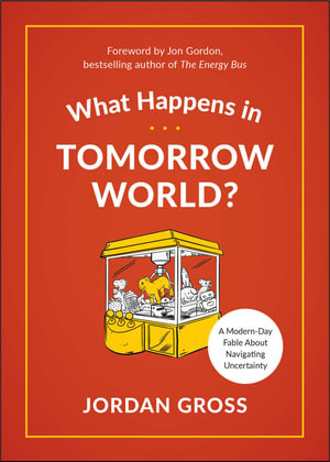 What Happens in Tomorrow World? : A Modern-Day Fable About Navigating Uncertainty - Jordan Gross