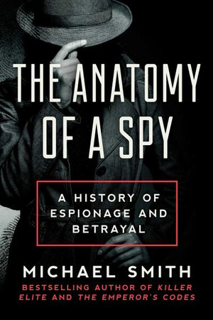 The Anatomy of a Spy : A History of Espionage and Betrayal - Michael Smith