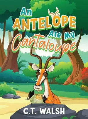 An Antelope Ate My Cantaloupe - C.T. Walsh