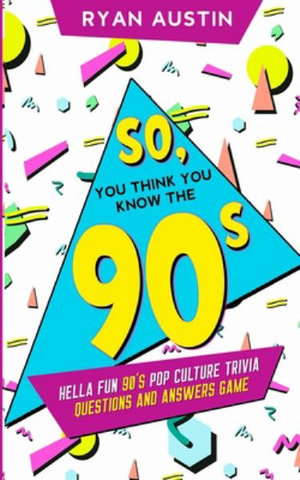 So You Think You Know The 90 S Hella Fun 90 S Pop Culture Trivia Questions And Answers Game By Ryan Austin 9781950921232 Booktopia