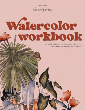 Watercolor Workbook : 30-Minute Beginner Botanical Projects on Premium Watercolor Paper - Sarah Simon