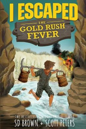 I Escaped The Gold Rush Fever : A California Gold Rush Survival Story - Scott Peters