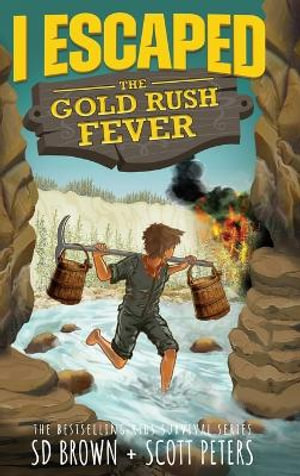 I Escaped The Gold Rush Fever : A California Gold Rush Survival Story - Scott Peters