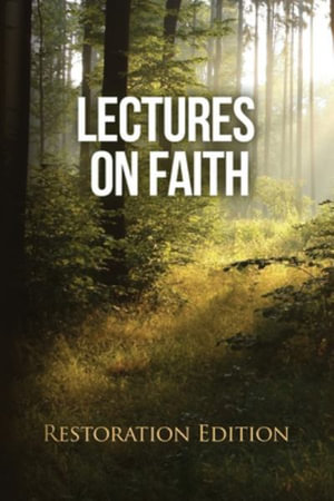 Lectures on Faith : Restoration Edition - Restoration Scriptures Foundation