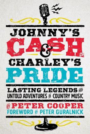 Johnny's Cash and Charley's Pride : Lasting Legends and Untold Adventures in Country Music - Peter Cooper