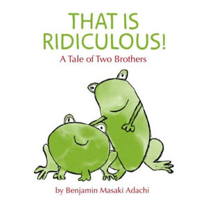 That Is Ridiculous! : A Tale of Two Brothers - Benjamin M Adachi