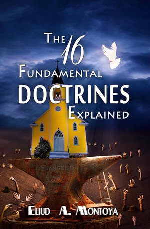 The 16 Fundamental Doctrines Explained - Eliud A Montoya