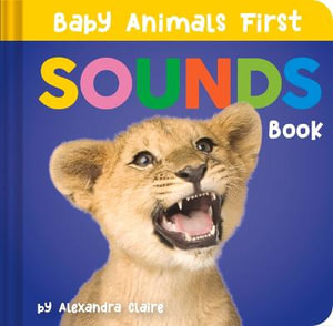 Baby Animals First Sounds Book : Baby Animals First Series - Alexandra Claire