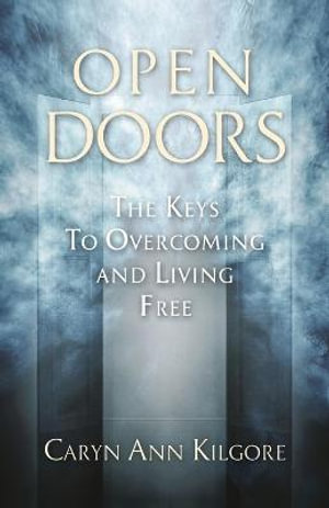 Open Doors : The Keys To Overcoming and Living Free - Caryn Ann Kilgore