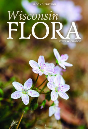 Wisconsin Flora : An Illustrated Guide to the Vascular Plants of Wisconsin - Steve W. Chadde