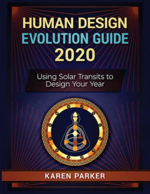 Human Design Evolution Guide 2020 : Using Solar Transits to Design Your Year - Karen Parker