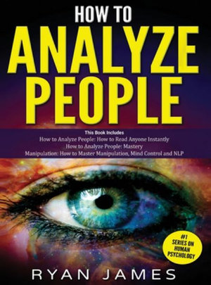 How to Analyze People : 3 Books in 1 - How to Master the Art of Reading and Influencing Anyone Instantly Using Body Language, Human Psychology and Personality Types - Ryan James