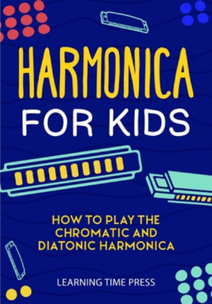 Harmonica for Kids : How to Play the Chromatic and Diatonic Harmonica - Learning Time Press