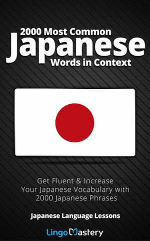 2000 Most Common Japanese Words in Context : Get Fluent & Increase Your Japanese Vocabulary with 2000 Japanese Phrases - Lingo Mastery