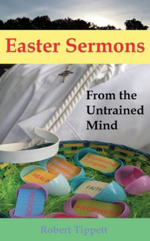 Easter Sermons : From the Untrained Mind - Robert T Tippett