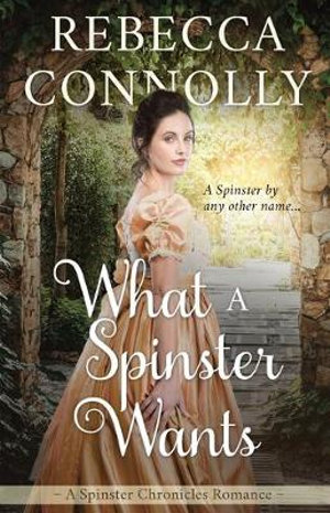 What a Spinster Wants : The Spinster Chronicles, Book 6 - Rebecca Connolly