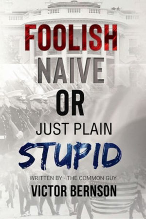 Foolish Naive or Just Plain Stupid - Victor Bernson