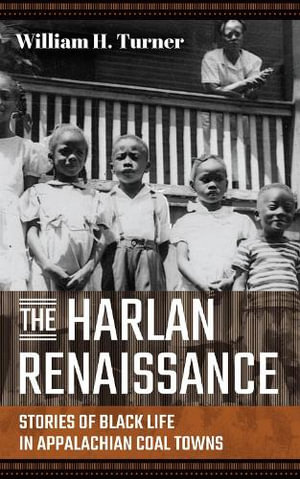 The Harlan Renaissance : Stories of Black Life in Appalachian Coal Towns - William H. Turner