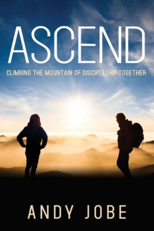 Ascend : Climbing the Mountain of Discipleship Together - Andy Jobe