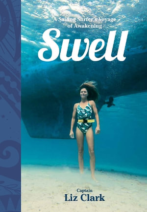 Swell : A Sailing Surfer's Voyage of Awakening - Liz Clark