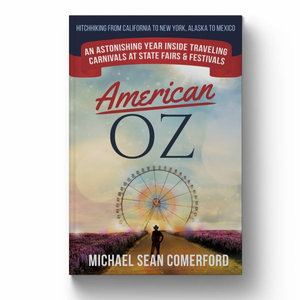 American OZ : An Astonishing Year Inside Traveling Carnivals at State Fairs & Festivals: Hitchhiking From California to New York, Alaska to Mexico: An Astonishing Year Inside Traveling Carnivals at State Fairs & Festivals: Hitchhiking From California to Ne - Michael Sean Comerford