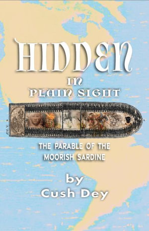 Hidden in Plain Sight : The Parable of the Moorish Sardine - Cush Dey