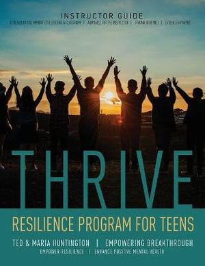 Thrive : Resilience Program for Teens Instructor Guide - Ted Huntington