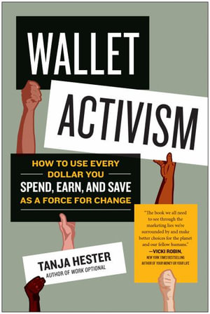 Wallet Activism : How to Use Every Dollar You Spend, Earn, and Save As a Force for Change - Tanja Hester