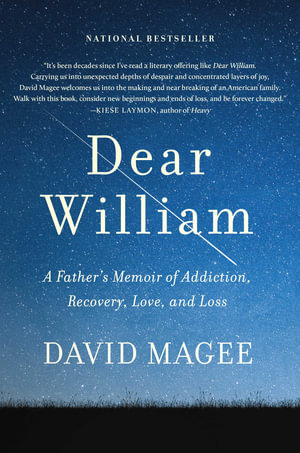 Dear William : A Father's Memoir of Addiction, Recovery, Love, and Loss - David Magee