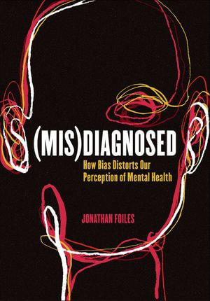 (Mis)Diagnosed : How Bias Distorts Our Perception of Mental Health - Jonathan Foiles