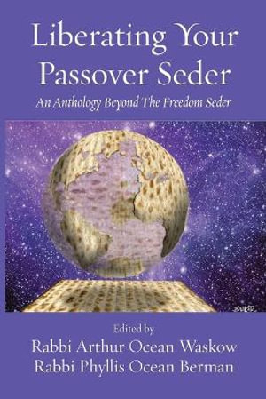 Liberating Your Passover Seder : An Anthology Beyond The Freedom Seder - Rabbi Arthur O Waskow