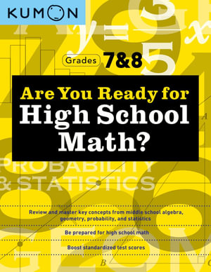 Are You Ready for High School Math? : Review and Master Key Concepts from Middle School Algebra, Geometry, Probability and Statistics-Grades 7 & - KUMON PUBLISHING