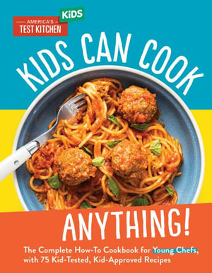 Kids Can Cook Anything! : The Complete How-To Cookbook for Young Chefs, with 75 Kid-Tested, Kid-Approved Recipes - America's Test Kitchen Kids