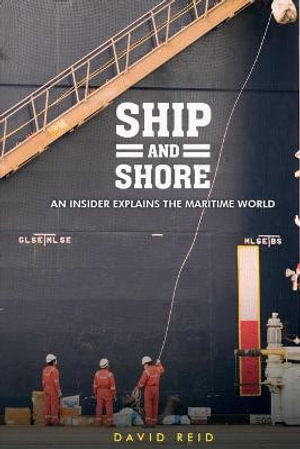 Ship and Shore : An Insider Explains the Maritime World - David Reid