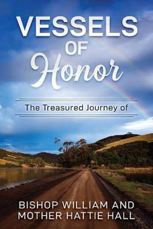 Vessels of Honor : The Treasured Journey of Bishop William and Mother Hattie Hall - William Hall