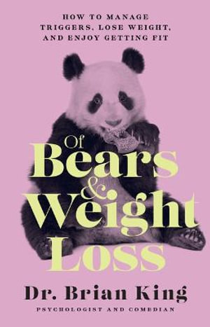 Of Bears and Weight Loss : How to Manage Triggers, Lose Weight, and Enjoy Getting Fit - Dr. Brian King