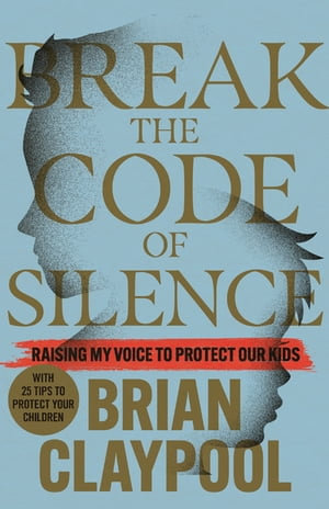 Break the Code of Silence : Raising My Voice to Protect Our Kids - Brian Claypool